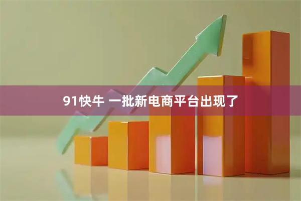 91快牛 一批新电商平台出现了